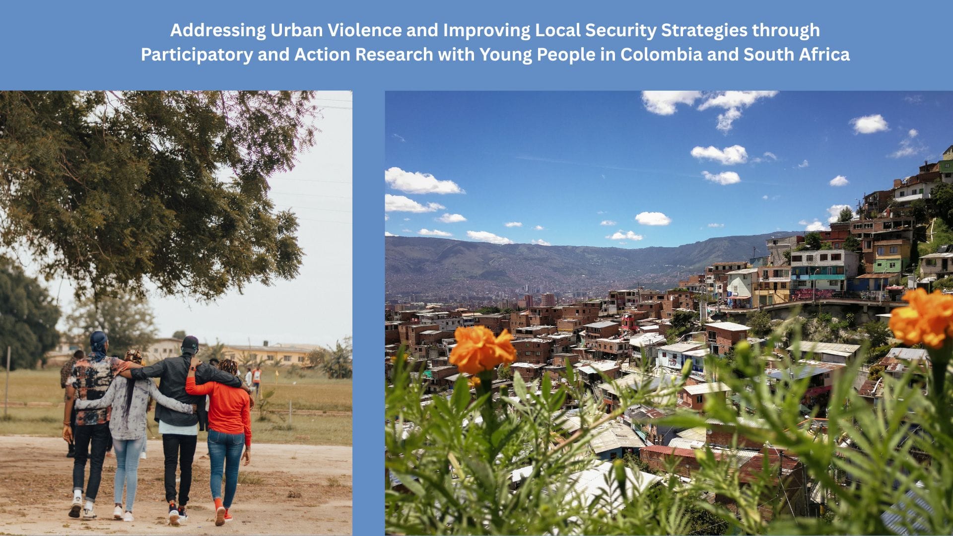 Addressing Urban Violence and Improving Local Security Strategies through Participatory and Action Research with Young People in Colombia and South Africa